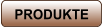 PRODUKTE